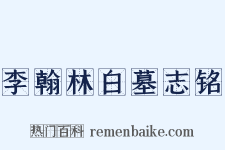 李翰林白墓志铭是什么意思的图片